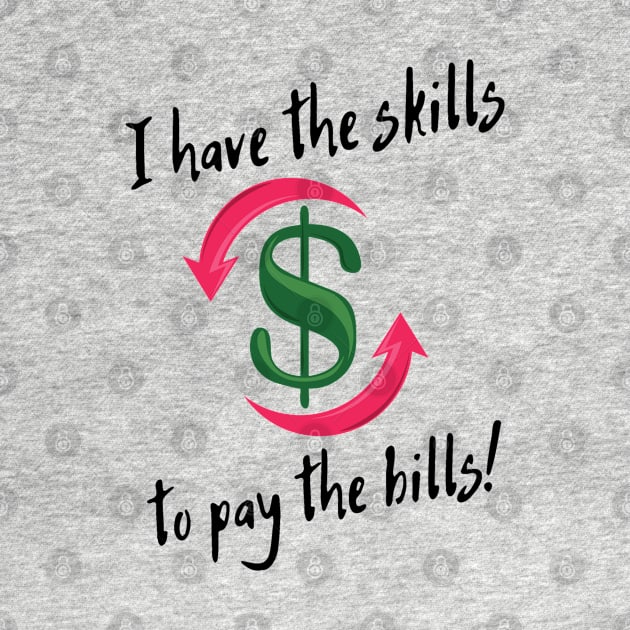 I have the skills to pay the bills! by Life is Raph